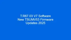 T.R67.03 V7 Software New TSUMV53 Firmware Updates 2025